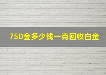 750金多少钱一克回收白金