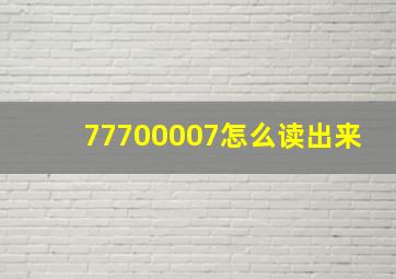 77700007怎么读出来