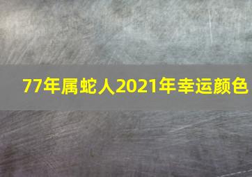 77年属蛇人2021年幸运颜色