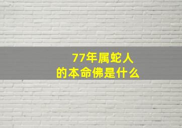 77年属蛇人的本命佛是什么