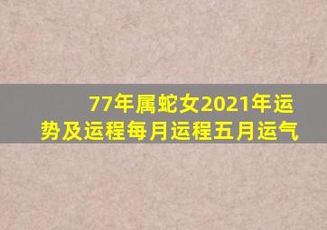 77年属蛇女2021年运势及运程每月运程五月运气