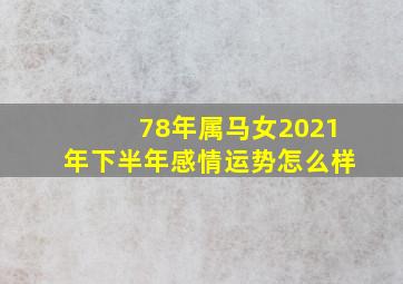 78年属马女2021年下半年感情运势怎么样