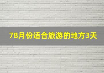 78月份适合旅游的地方3天