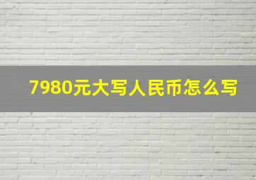 7980元大写人民币怎么写