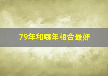 79年和哪年相合最好