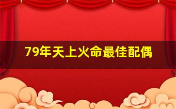 79年天上火命最佳配偶