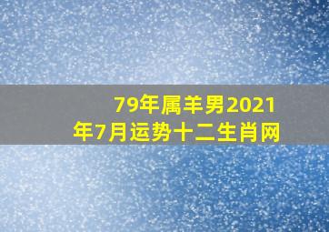 79年属羊男2021年7月运势十二生肖网