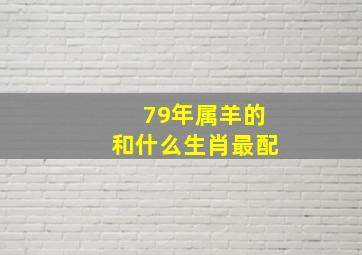 79年属羊的和什么生肖最配