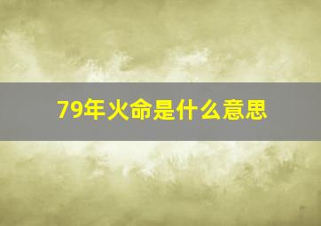 79年火命是什么意思