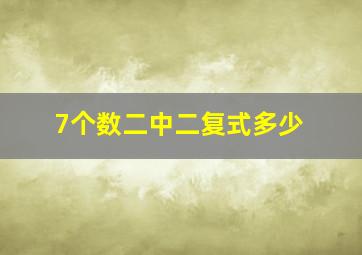 7个数二中二复式多少