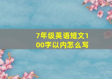 7年级英语短文100字以内怎么写