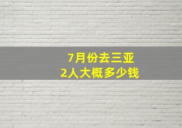 7月份去三亚2人大概多少钱