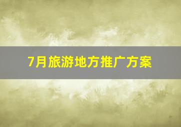 7月旅游地方推广方案