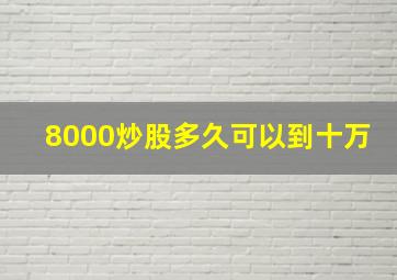 8000炒股多久可以到十万