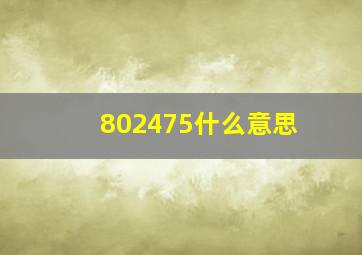 802475什么意思