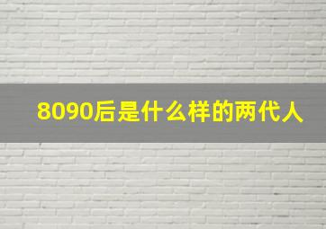 8090后是什么样的两代人