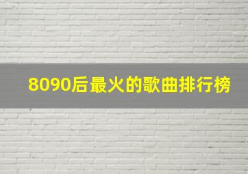 8090后最火的歌曲排行榜