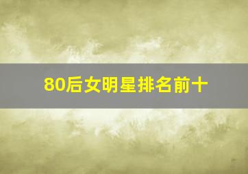 80后女明星排名前十