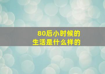 80后小时候的生活是什么样的