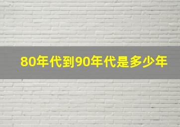 80年代到90年代是多少年