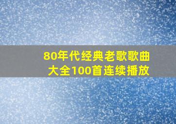 80年代经典老歌歌曲大全100首连续播放