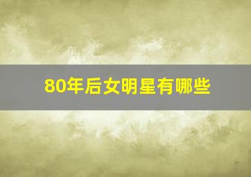 80年后女明星有哪些