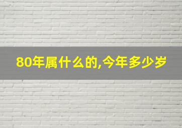 80年属什么的,今年多少岁