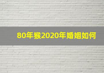 80年猴2020年婚姻如何