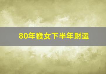 80年猴女下半年财运