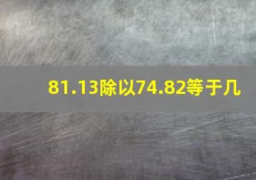 81.13除以74.82等于几