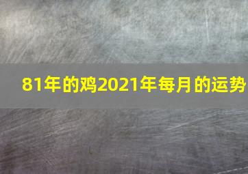 81年的鸡2021年每月的运势