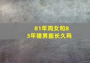 81年鸡女和83年猪男能长久吗