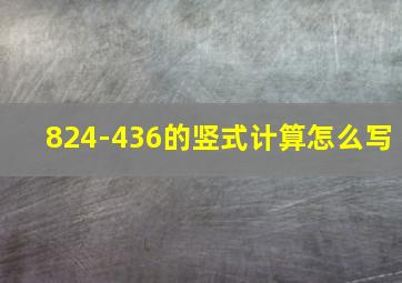 824-436的竖式计算怎么写