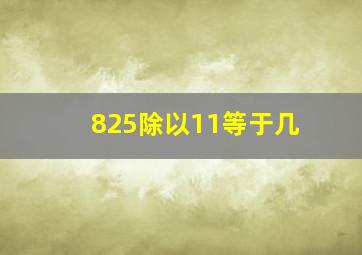 825除以11等于几