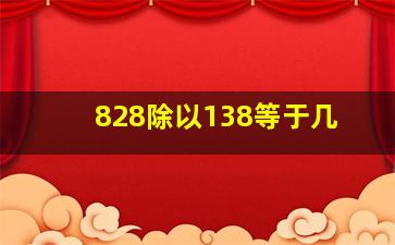 828除以138等于几