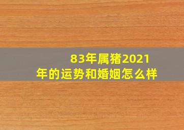 83年属猪2021年的运势和婚姻怎么样