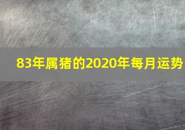 83年属猪的2020年每月运势