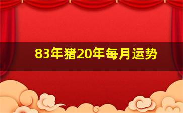 83年猪20年每月运势