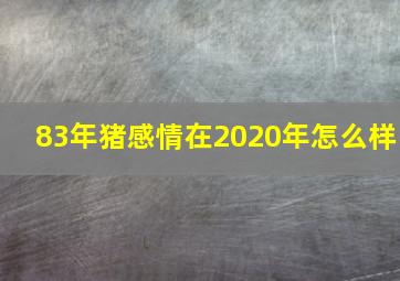 83年猪感情在2020年怎么样