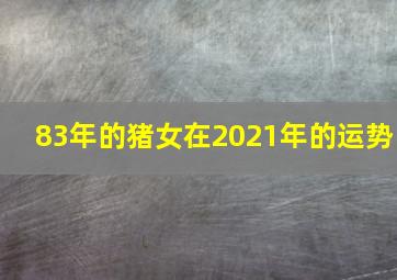 83年的猪女在2021年的运势