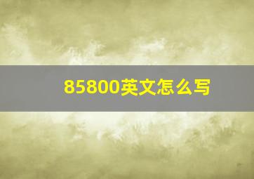 85800英文怎么写