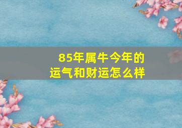 85年属牛今年的运气和财运怎么样