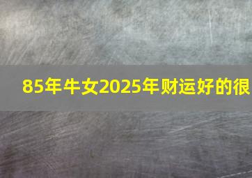 85年牛女2025年财运好的很