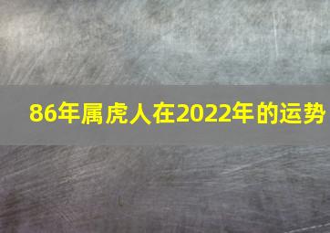 86年属虎人在2022年的运势