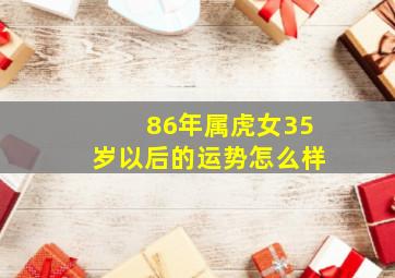 86年属虎女35岁以后的运势怎么样