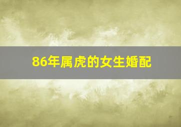 86年属虎的女生婚配