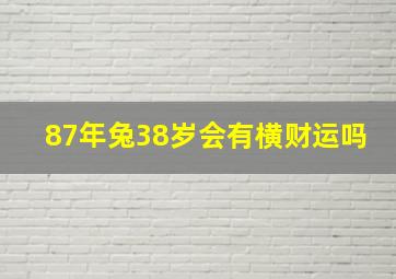 87年兔38岁会有横财运吗