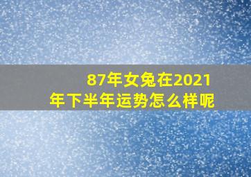 87年女兔在2021年下半年运势怎么样呢