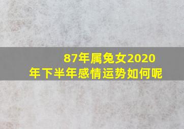 87年属兔女2020年下半年感情运势如何呢