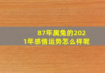 87年属兔的2021年感情运势怎么样呢